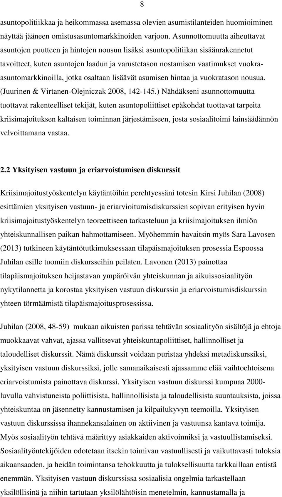 vuokraasuntomarkkinoilla, jotka osaltaan lisäävät asumisen hintaa ja vuokratason nousua. (Juurinen & Virtanen-Olejniczak 2008, 142-145.