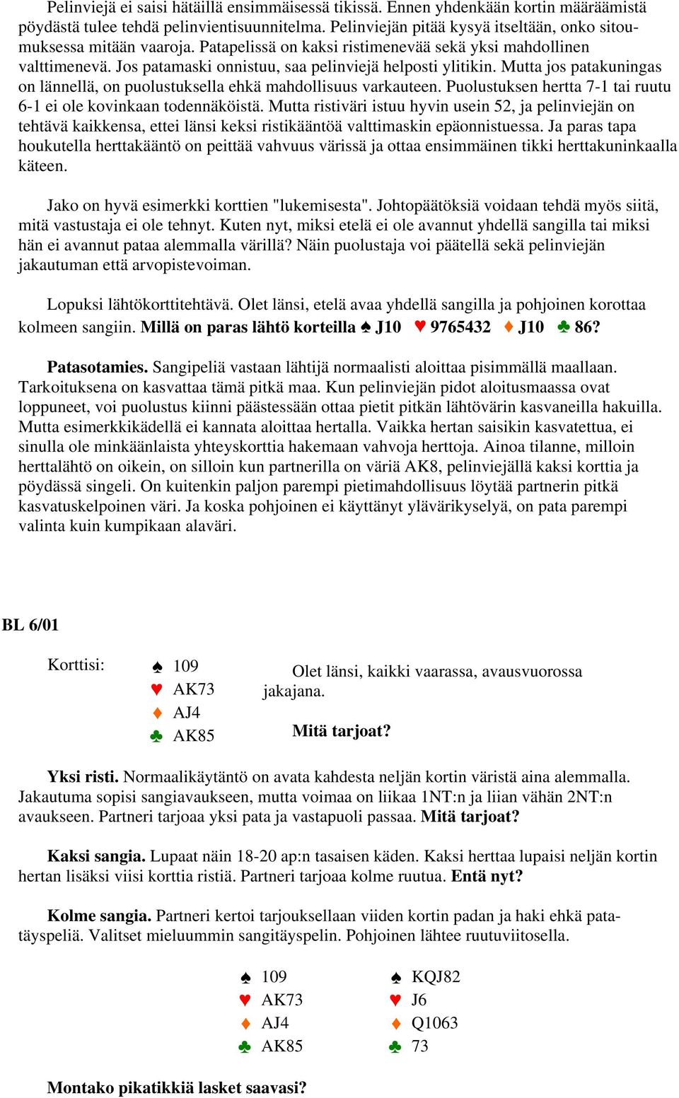 Mutta jos patakuningas on lännellä, on puolustuksella ehkä mahdollisuus varkauteen. Puolustuksen hertta 7-1 tai ruutu 6-1 ei ole kovinkaan todennäköistä.