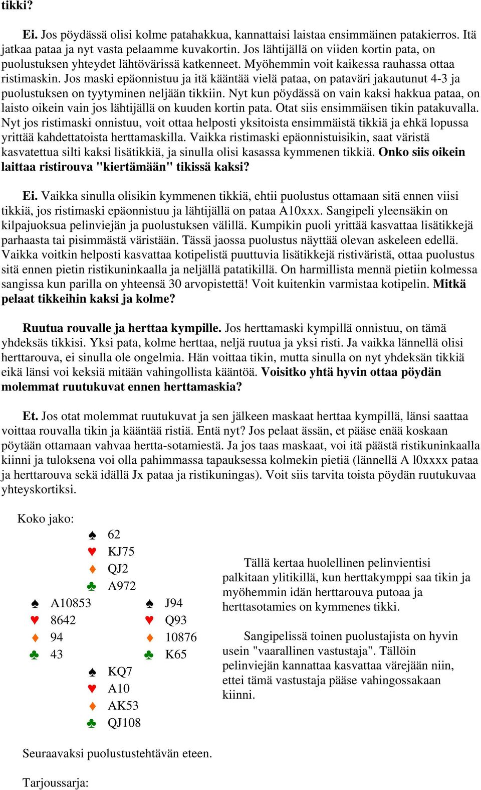 Jos maski epäonnistuu ja itä kääntää vielä pataa, on pataväri jakautunut 4-3 ja puolustuksen on tyytyminen neljään tikkiin.