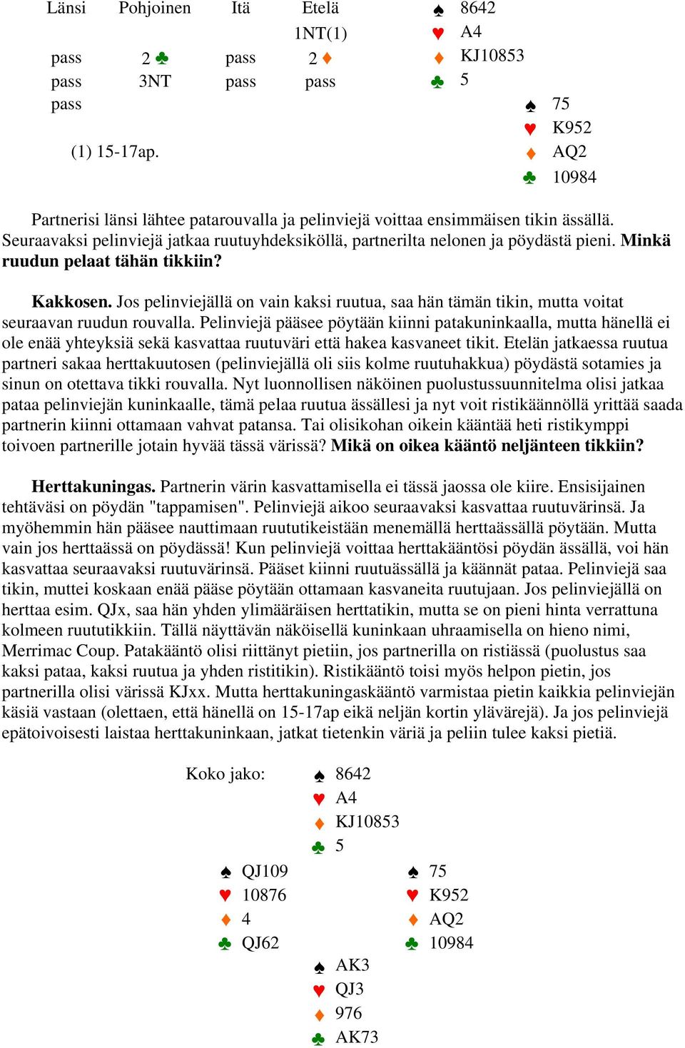 Minkä ruudun pelaat tähän tikkiin? Kakkosen. Jos pelinviejällä on vain kaksi ruutua, saa hän tämän tikin, mutta voitat seuraavan ruudun rouvalla.