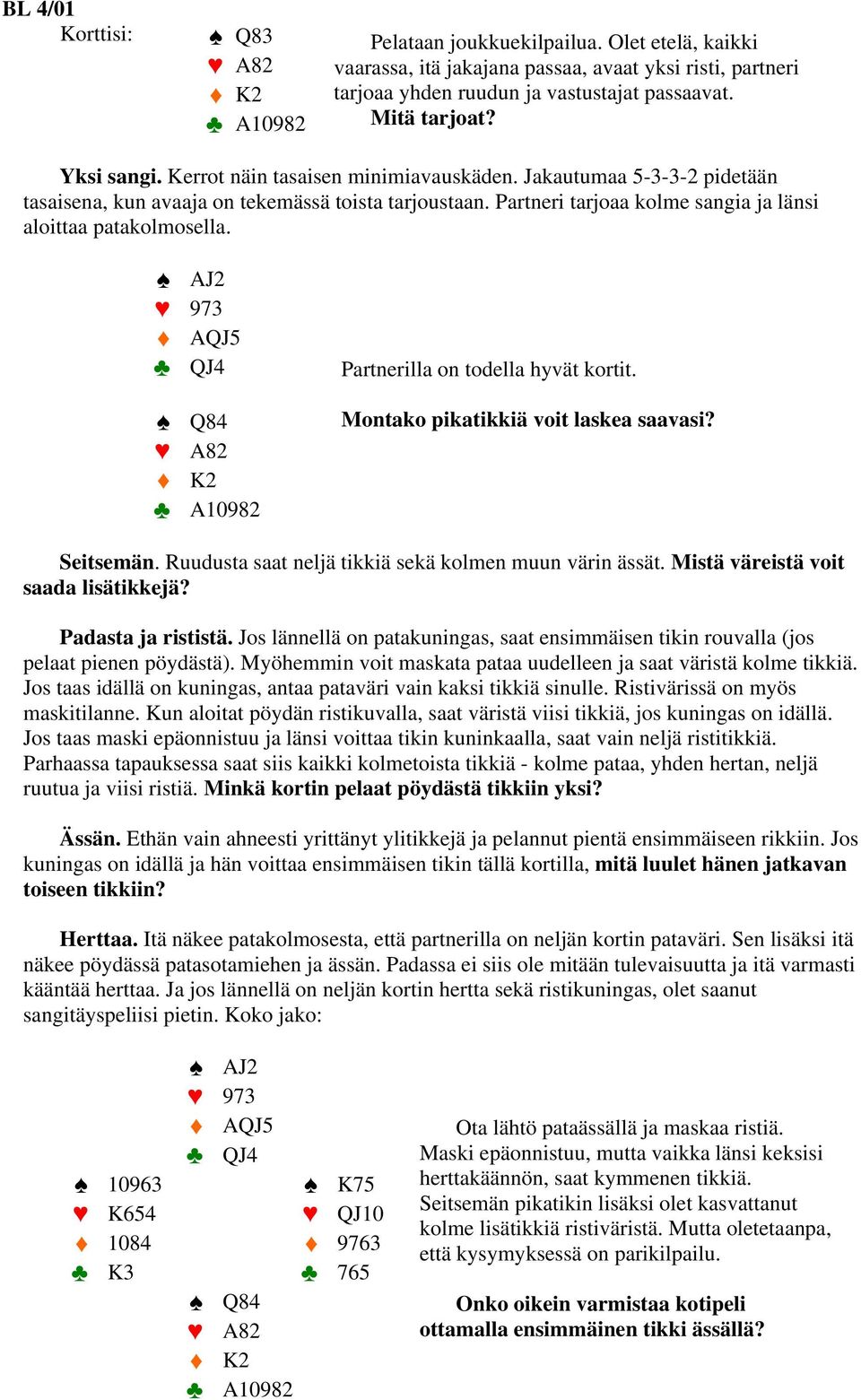 Partneri tarjoaa kolme sangia ja länsi aloittaa patakolmosella. AJ2 973 AQJ5 QJ4 Q84 A82 K2 A10982 Partnerilla on todella hyvät kortit. Montako pikatikkiä voit laskea saavasi? Seitsemän.