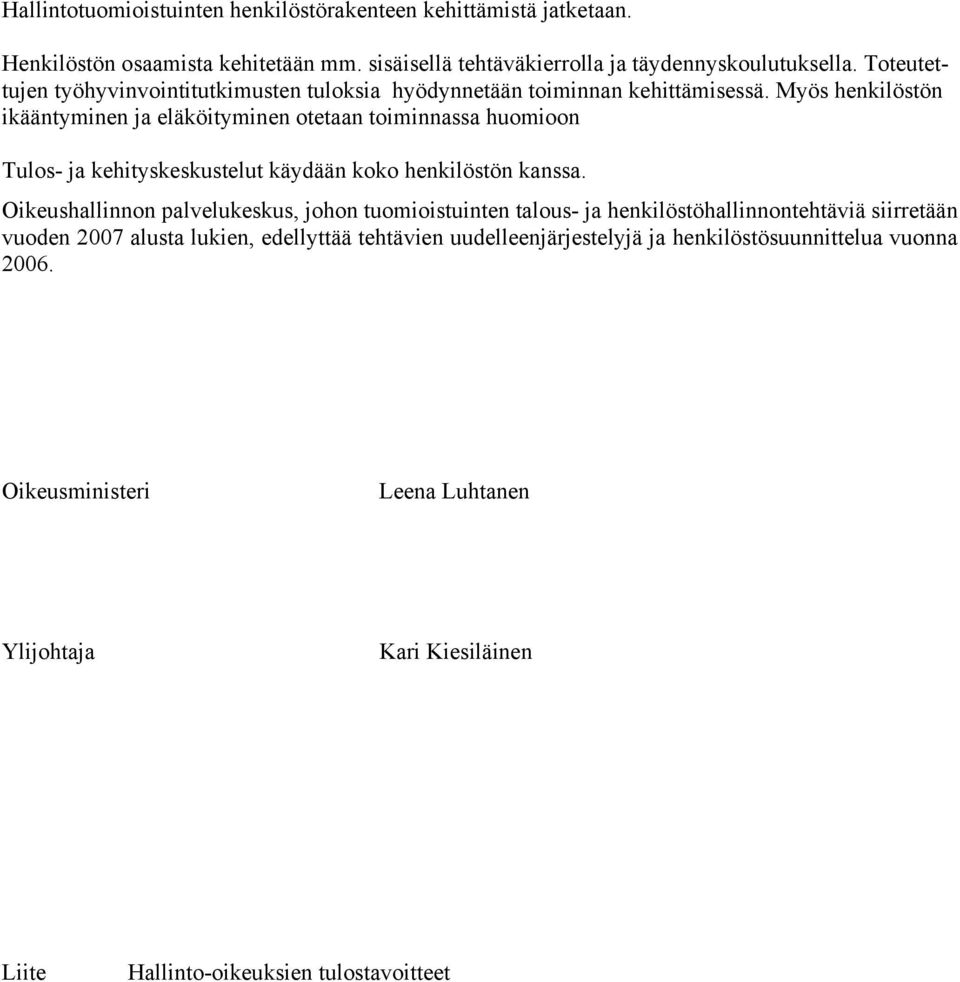 Myös henkilöstön ikääntyminen ja eläköityminen otetaan toiminnassa huomioon Tulos- ja kehityskeskustelut käydään koko henkilöstön kanssa.