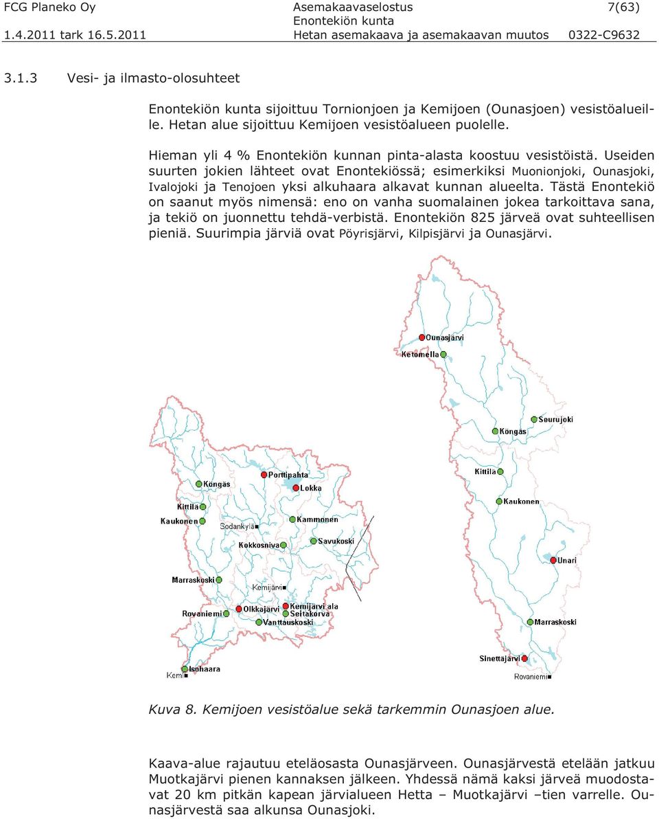 Useiden suurten jokien lähteet ovat Enontekiössä; esimerkiksi Muonionjoki, Ounasjoki, Ivalojoki ja Tenojoen yksi alkuhaara alkavat kunnan alueelta.