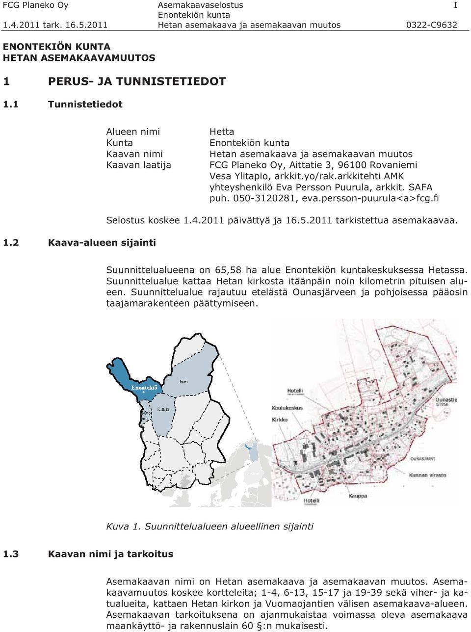 arkkitehti AMK yhteyshenkilö Eva Persson Puurula, arkkit. SAFA puh. 050-3120281, eva.persson-puurula<a>fcg.fi 1.2 Kaava-alueen sijainti Selostus koskee 1.4.2011 päivättyä ja 16.5.2011 tarkistettua asemakaavaa.