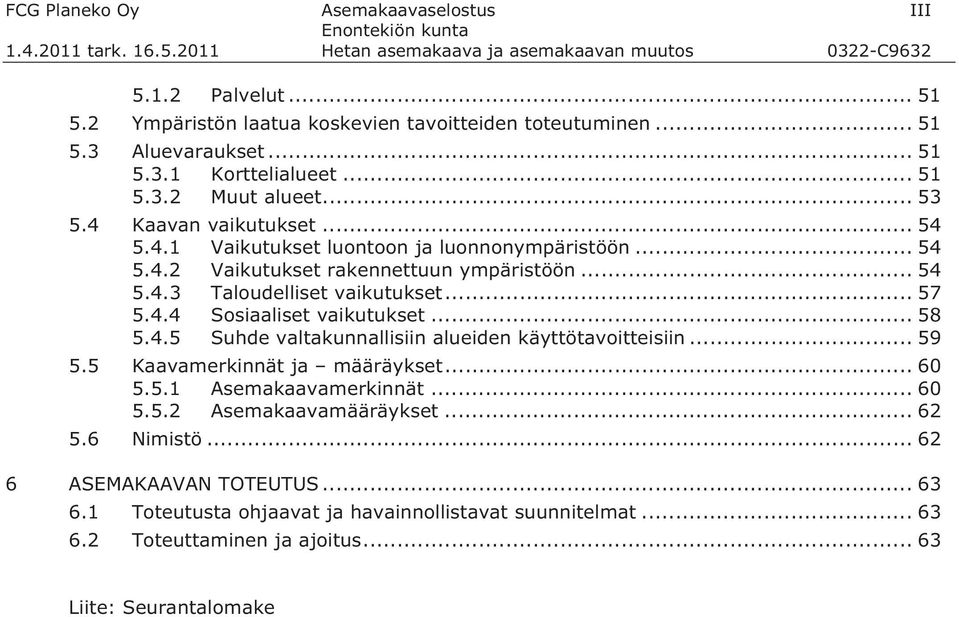 .. 57 5.4.4 Sosiaaliset vaikutukset... 58 5.4.5 Suhde valtakunnallisiin alueiden käyttötavoitteisiin... 59 5.5 Kaavamerkinnät ja määräykset... 60 5.5.1 Asemakaavamerkinnät... 60 5.5.2 Asemakaavamääräykset.