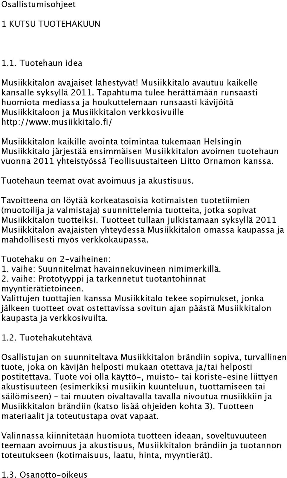 fi/ Musiikkitalon kaikille avointa toimintaa tukemaan Helsingin Musiikkitalo järjestää ensimmäisen Musiikkitalon avoimen tuotehaun vuonna 2011 yhteistyössä Teollisuustaiteen Liitto Ornamon kanssa.