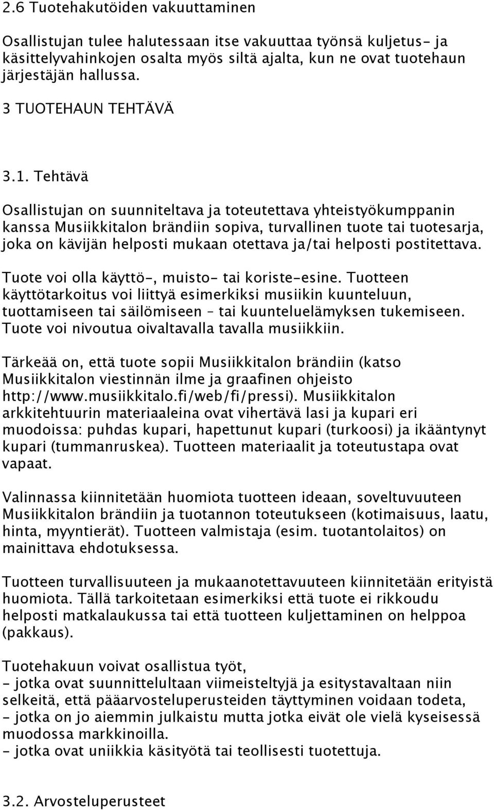 Tehtävä Osallistujan on suunniteltava ja toteutettava yhteistyökumppanin kanssa Musiikkitalon brändiin sopiva, turvallinen tuote tai tuotesarja, joka on kävijän helposti mukaan otettava ja/tai