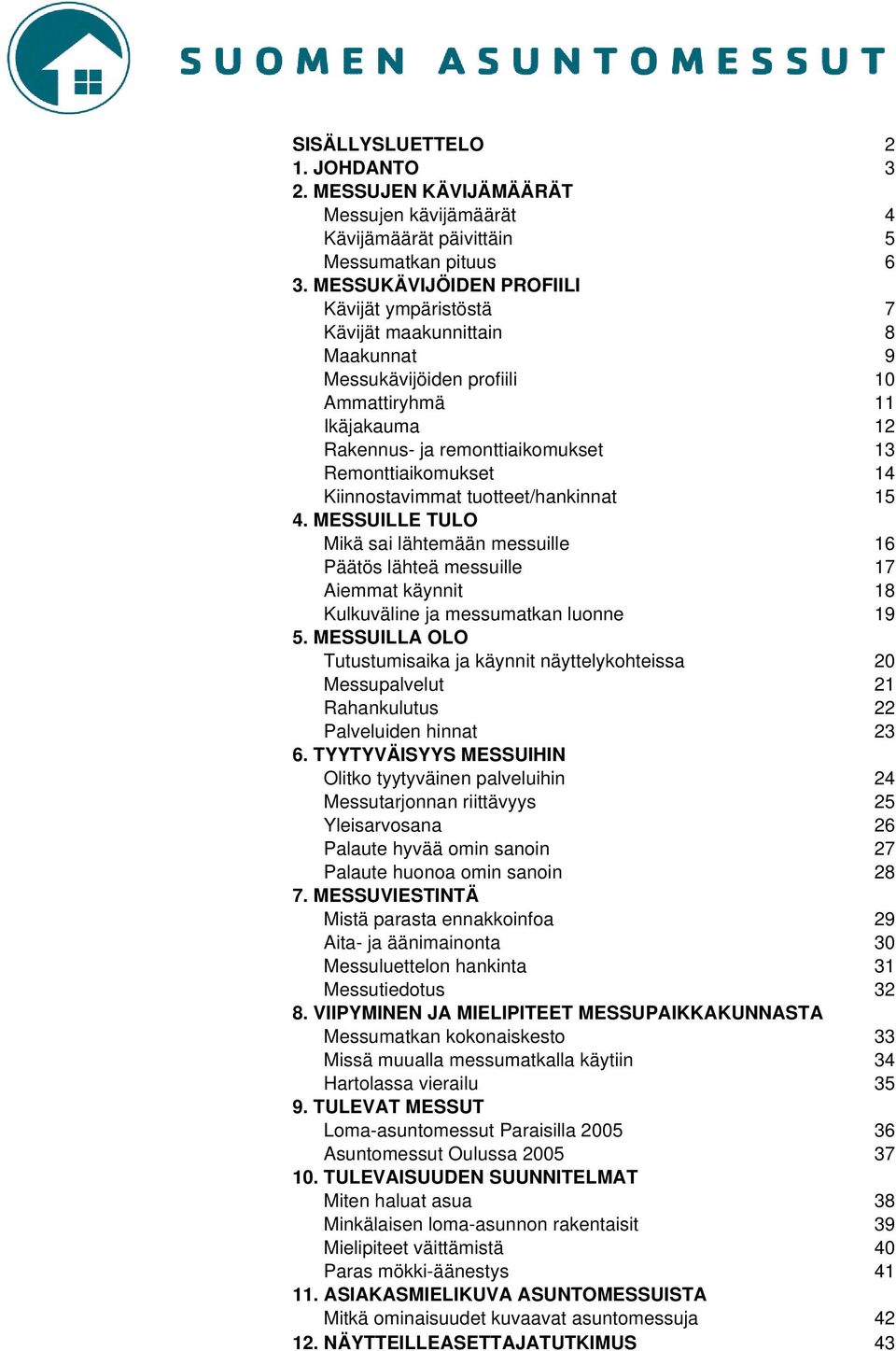 Kiinnostavimmat tuotteet/hankinnat 15 4. MESSUILLE TULO Mikä sai lähtemään messuille 16 Päätös lähteä messuille 17 Aiemmat käynnit 18 Kulkuväline ja messumatkan luonne 19 5.