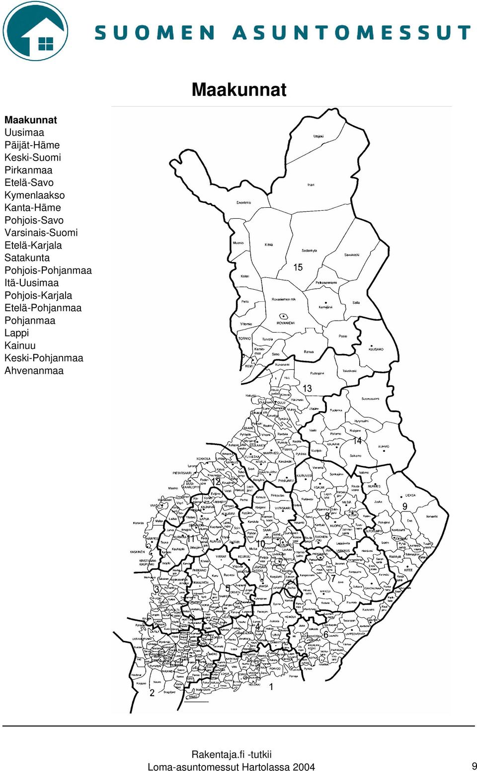 Satakunta Pohjois-Pohjanmaa Itä-Uusimaa Pohjois-Karjala Etelä-Pohjanmaa