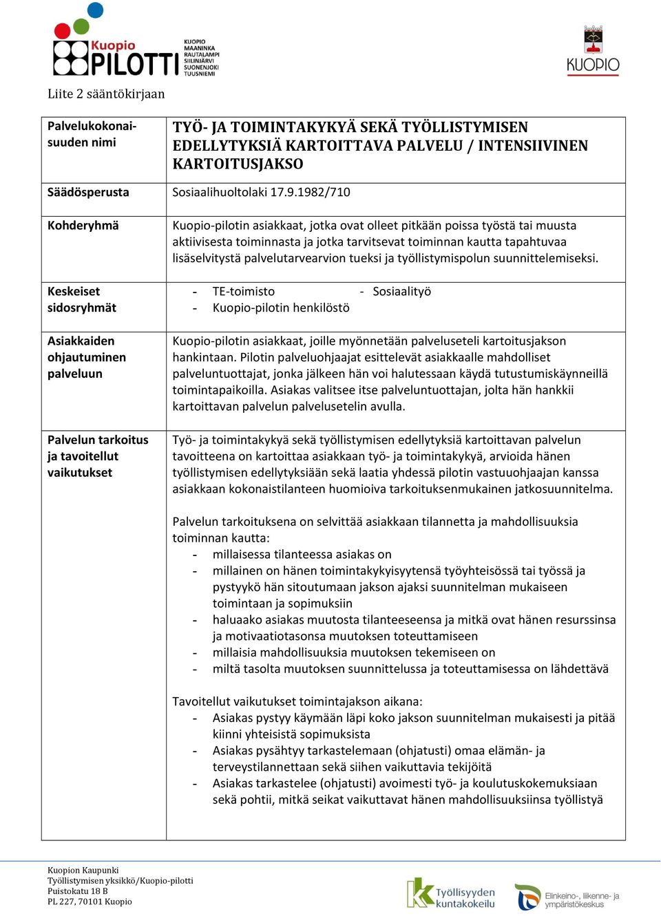 aktiivisesta toiminnasta ja jotka tarvitsevat toiminnan kautta tapahtuvaa lisäselvitystä palvelutarvearvion tueksi ja työllistymispolun suunnittelemiseksi.