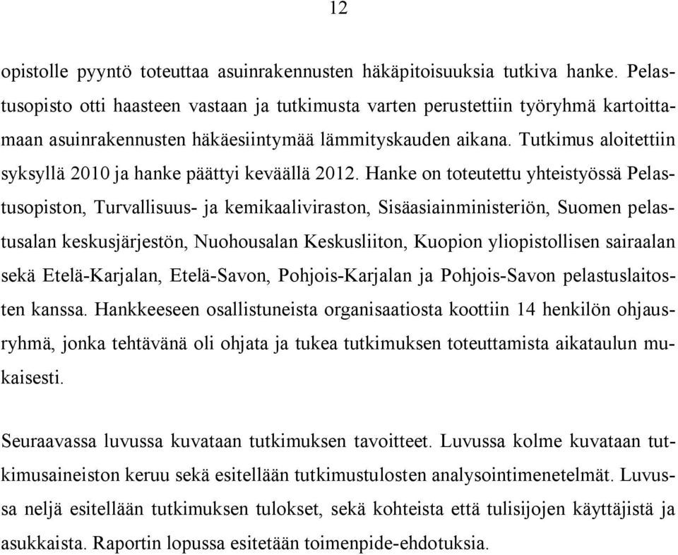 Tutkimus aloitettiin syksyllä 2010 ja hanke päättyi keväällä 2012.