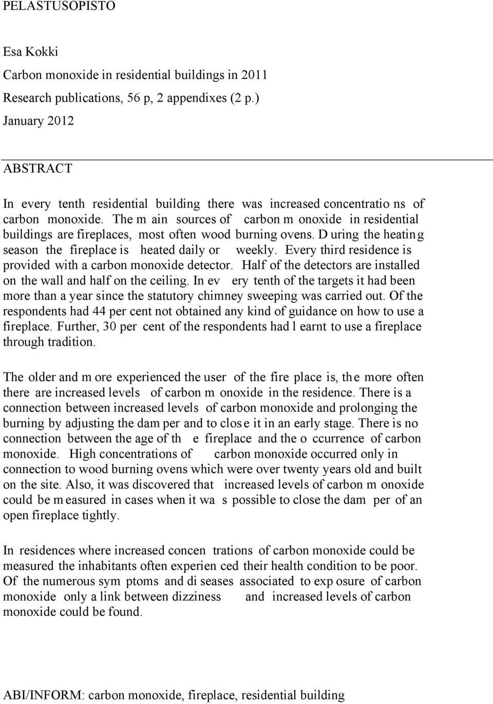 The m ain sources of carbon m onoxide in residential buildings are fireplaces, most often wood burning ovens. D uring the heating season the fireplace is heated daily or weekly.