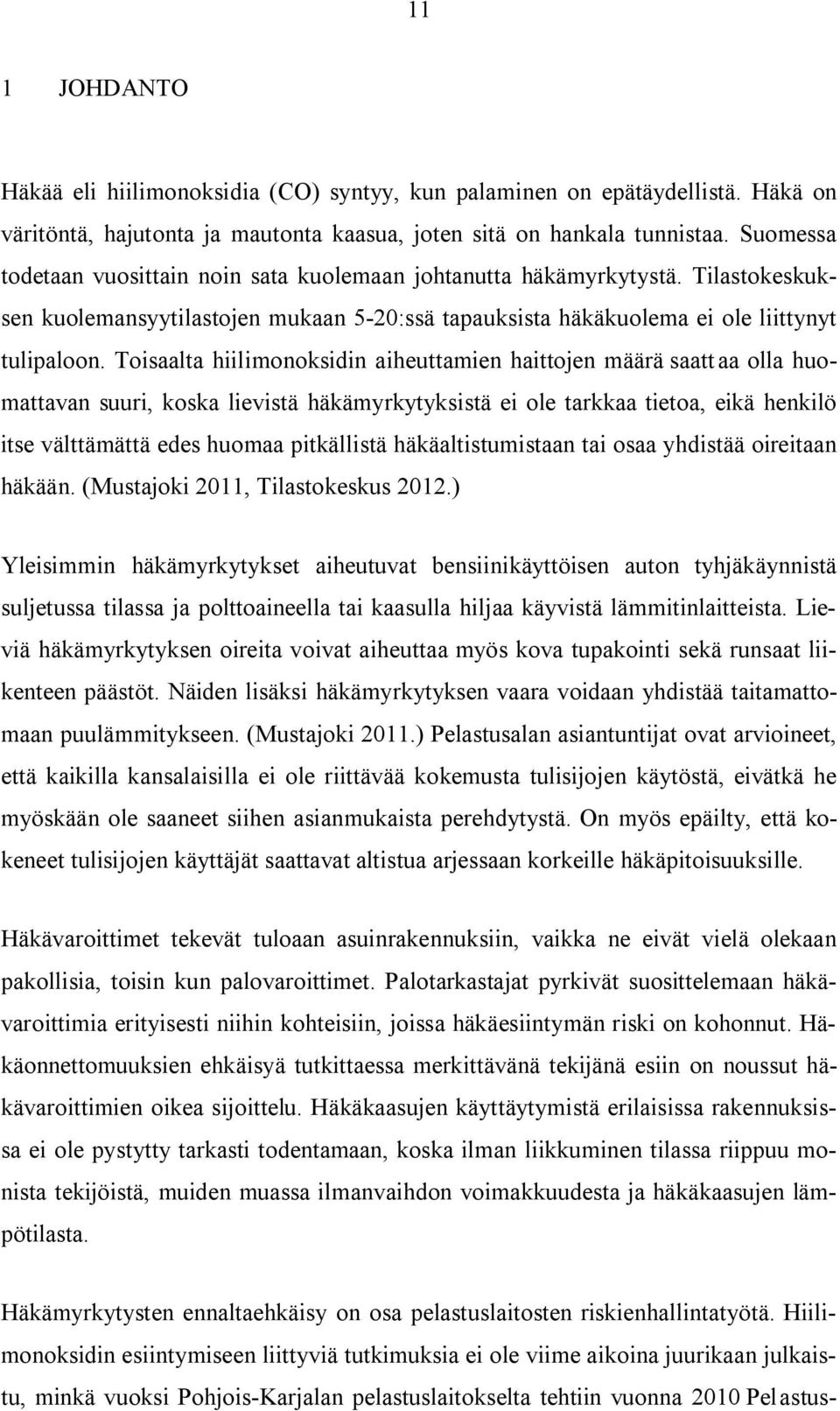 Toisaalta hiilimonoksidin aiheuttamien haittojen määrä saatt aa olla huomattavan suuri, koska lievistä häkämyrkytyksistä ei ole tarkkaa tietoa, eikä henkilö itse välttämättä edes huomaa pitkällistä