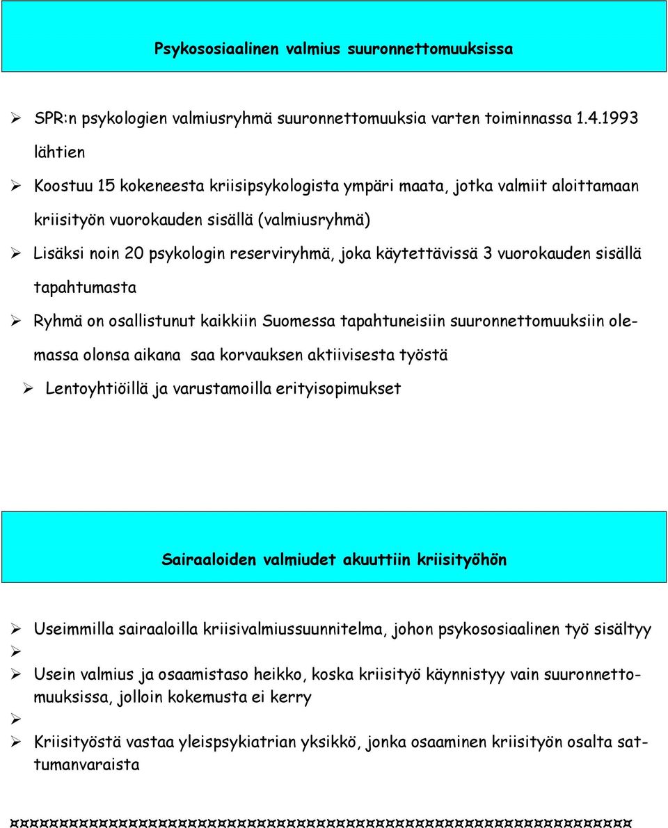 3 vuorokauden sisällä tapahtumasta Ryhmä on osallistunut kaikkiin Suomessa tapahtuneisiin suuronnettomuuksiin olemassa olonsa aikana saa korvauksen aktiivisesta työstä Lentoyhtiöillä ja varustamoilla