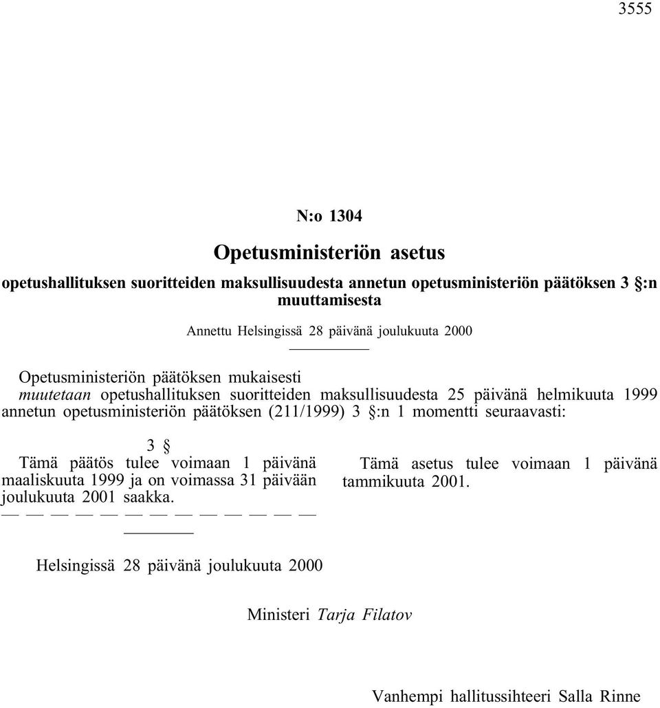 opetusministeriön päätöksen (211/1999) 3 :n 1 momentti seuraavasti: 3 Tämä päätös tulee voimaan 1 päivänä maaliskuuta 1999 ja on voimassa 31 päivään joulukuuta