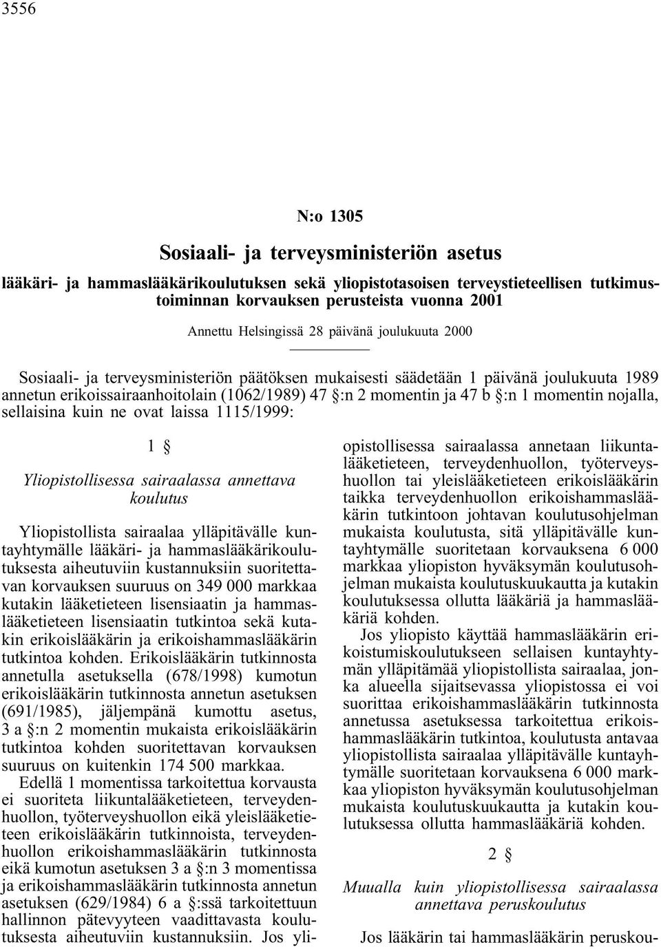 1 momentin nojalla, sellaisina kuin ne ovat laissa 1115/1999: 1 Yliopistollisessa sairaalassa annettava koulutus Yliopistollista sairaalaa ylläpitävälle kuntayhtymälle lääkäri- ja