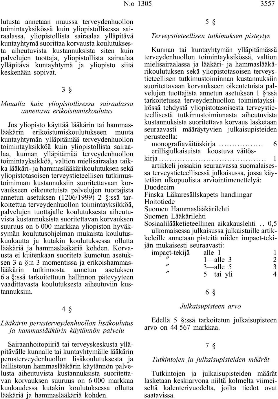 3 Muualla kuin yliopistollisessa sairaalassa annettava erikoistumiskoulutus Jos yliopisto käyttää lääkärin tai hammaslääkärin erikoistumiskoulutukseen muuta kuntayhtymän ylläpitämää terveydenhuollon