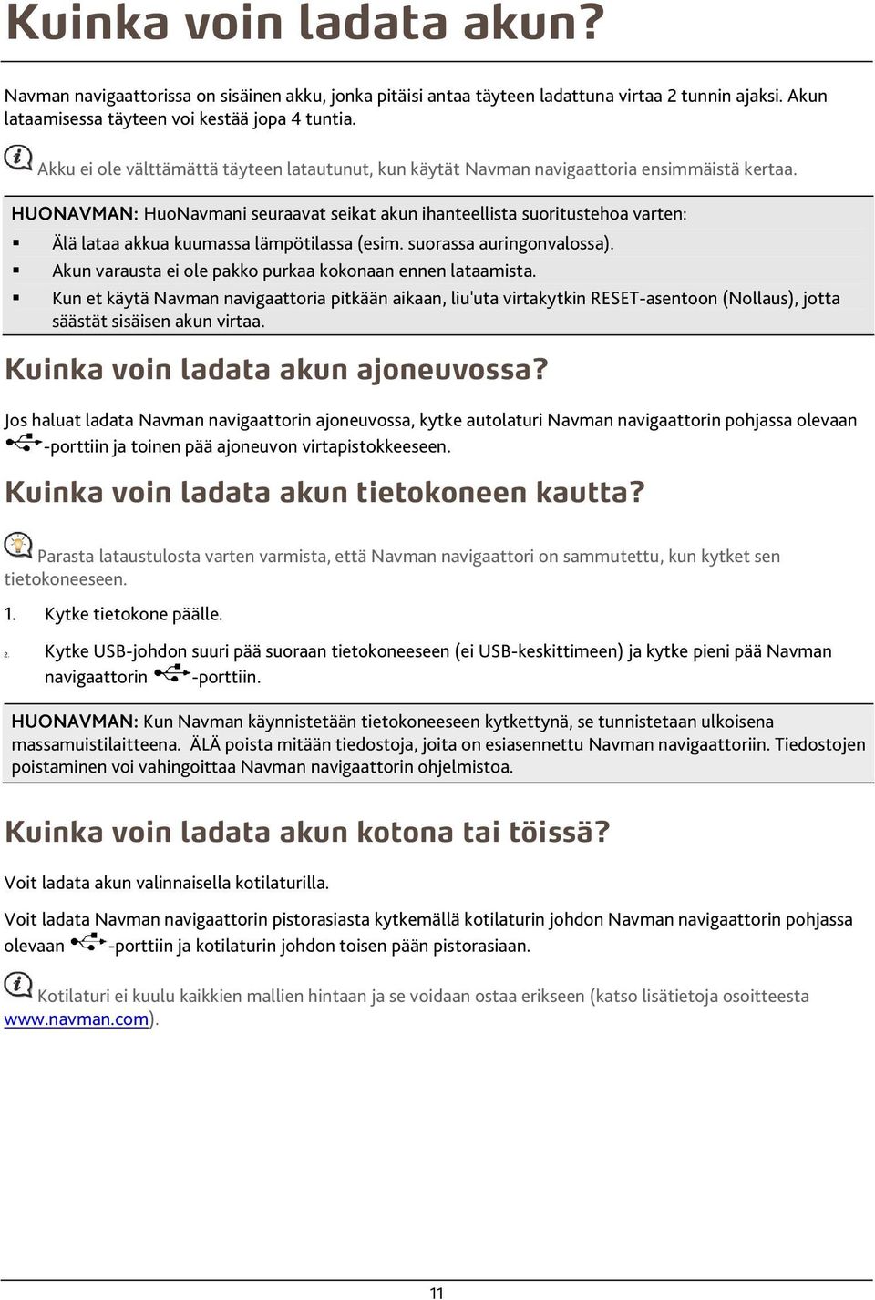 HUONAVMAN: HuoNavmani seuraavat seikat akun ihanteellista suoritustehoa varten: Älä lataa akkua kuumassa lämpötilassa (esim. suorassa auringonvalossa).