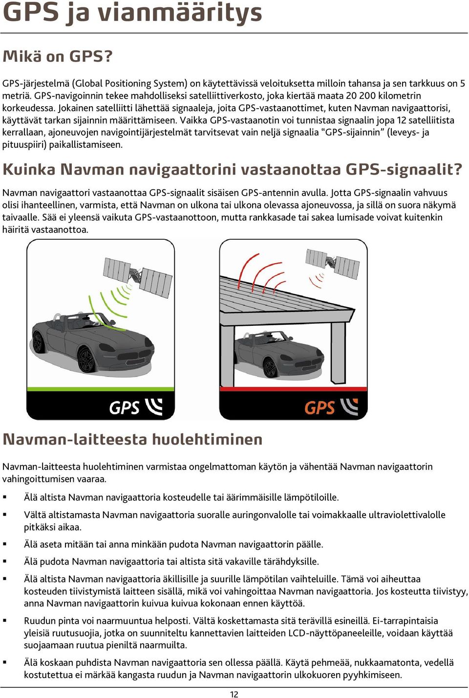 Jokainen satelliitti lähettää signaaleja, joita GPS-vastaanottimet, kuten Navman navigaattorisi, käyttävät tarkan sijainnin määrittämiseen.