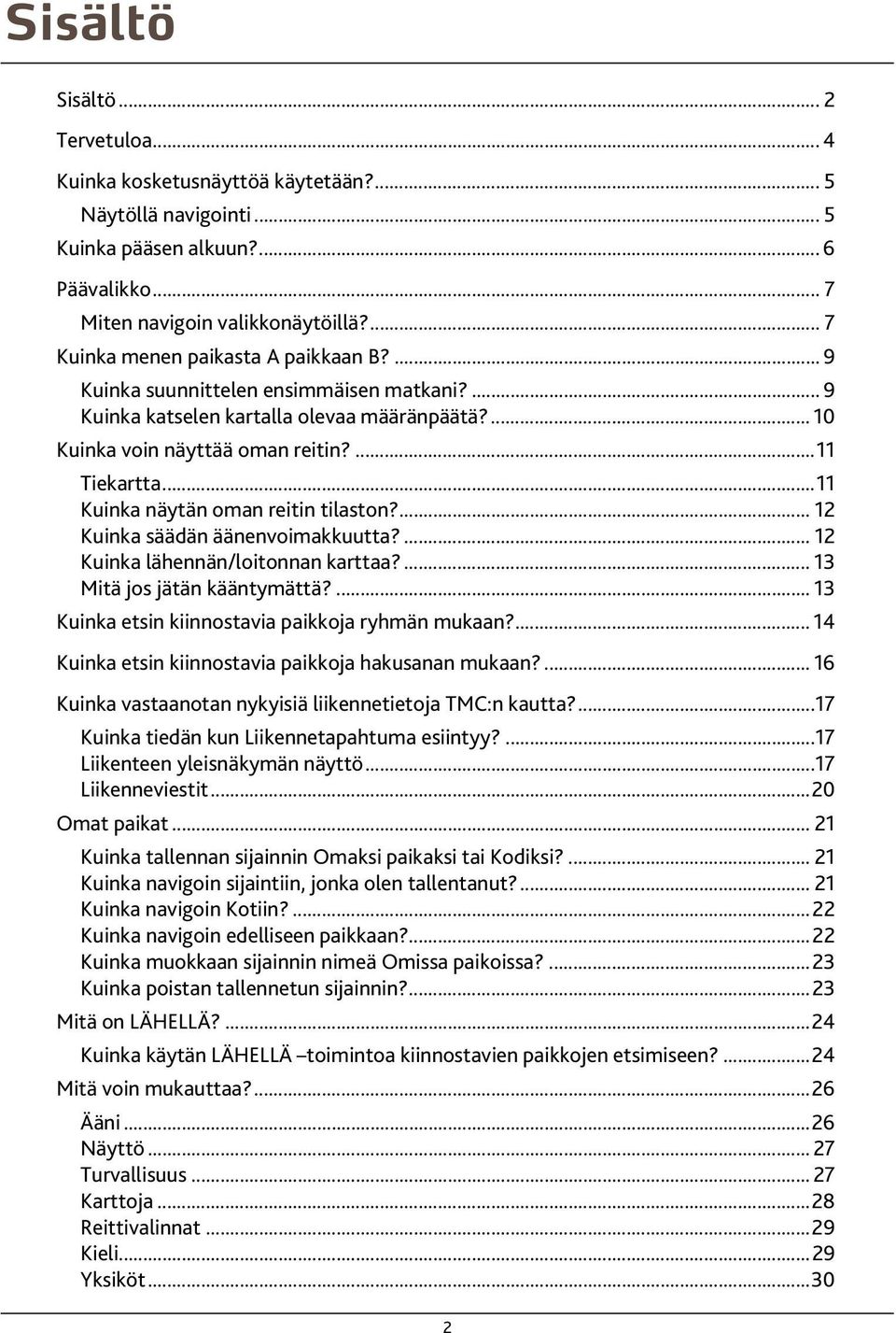 ..11 Kuinka näytän oman reitin tilaston?... 12 Kuinka säädän äänenvoimakkuutta?... 12 Kuinka lähennän/loitonnan karttaa?... 13 Mitä jos jätän kääntymättä?