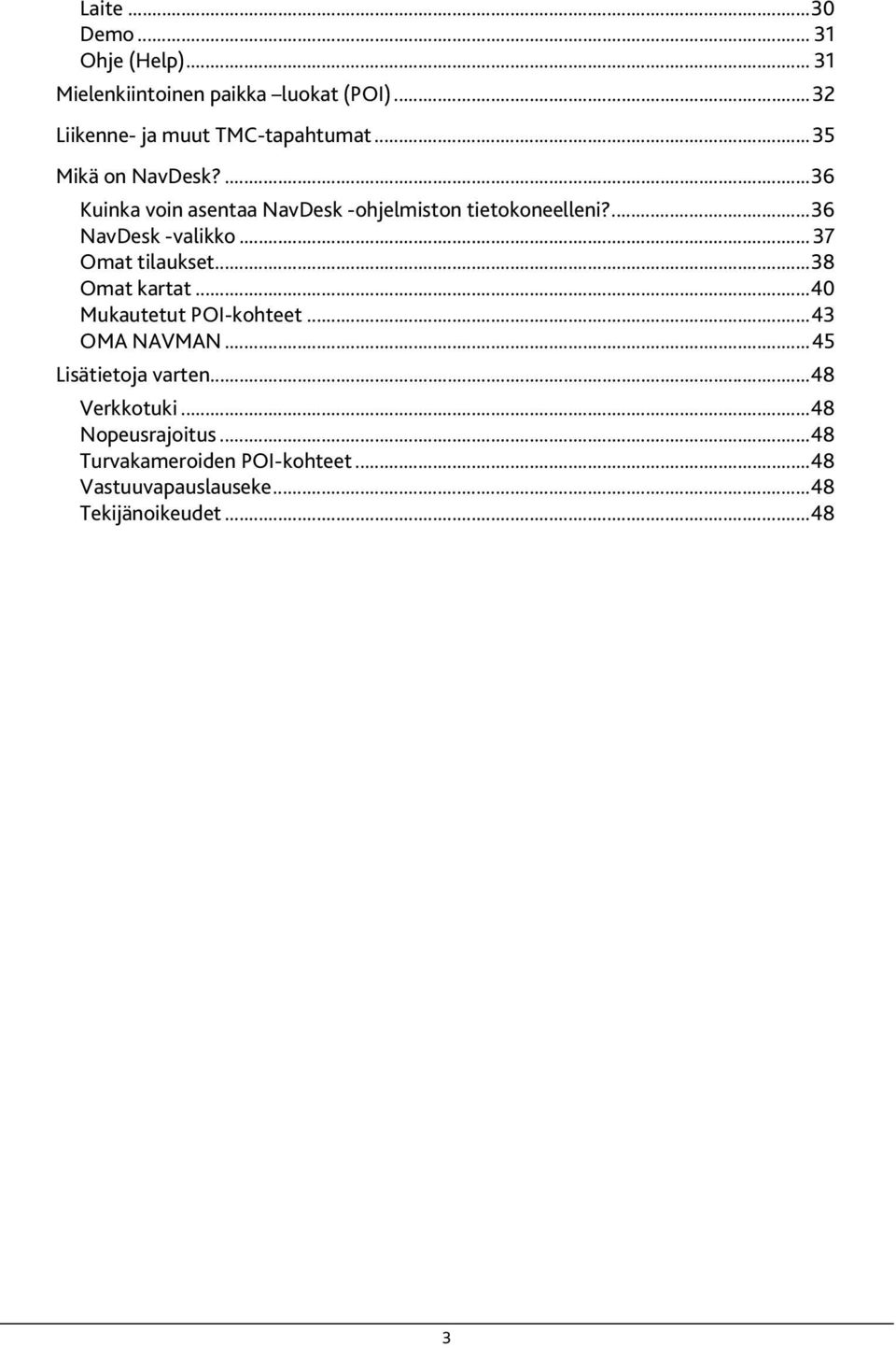 .. 37 Omat tilaukset...38 Omat kartat...40 Mukautetut POI-kohteet...43 OMA NAVMAN...45 Lisätietoja varten.