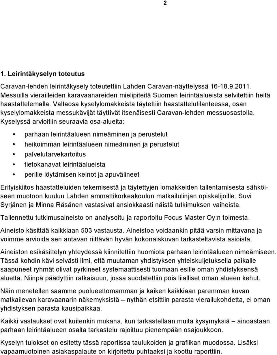 Valtaosa kyselylomakkeista täytettiin haastattelutilanteessa, osan kyselylomakkeista messukävijät täyttivät itsenäisesti Caravan-lehden messuosastolla.