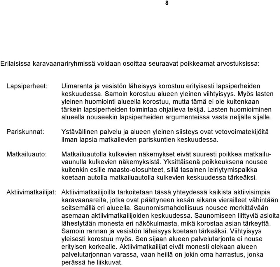 Lasten huomioiminen alueella nouseekin lapsiperheiden argumenteissa vasta neljälle sijalle.