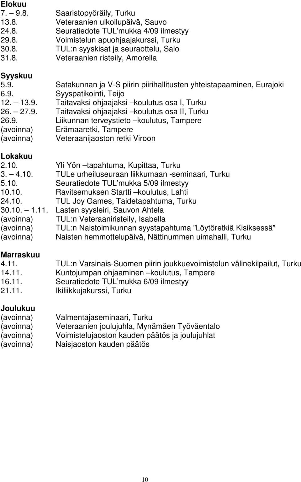 27.9. Taitavaksi ohjaajaksi koulutus osa II, Turku 26.9. Liikunnan terveystieto koulutus, Tampere (avoinna) Erämaaretki, Tampere (avoinna) Veteraanijaoston retki Viroon Lokakuu 2.10.