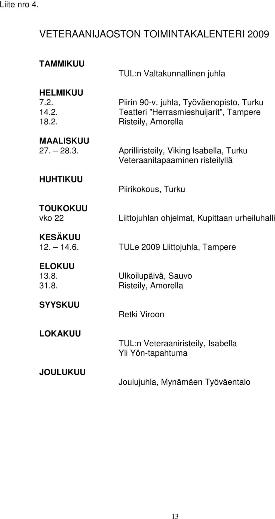 Aprilliristeily, Viking Isabella, Turku Veteraanitapaaminen risteilyllä HUHTIKUU TOUKOKUU vko 22 Piirikokous, Turku Liittojuhlan ohjelmat, Kupittaan