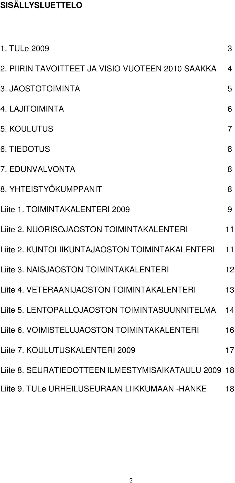 KUNTOLIIKUNTAJAOSTON TOIMINTAKALENTERI 11 Liite 3. NAISJAOSTON TOIMINTAKALENTERI 12 Liite 4. VETERAANIJAOSTON TOIMINTAKALENTERI 13 Liite 5.