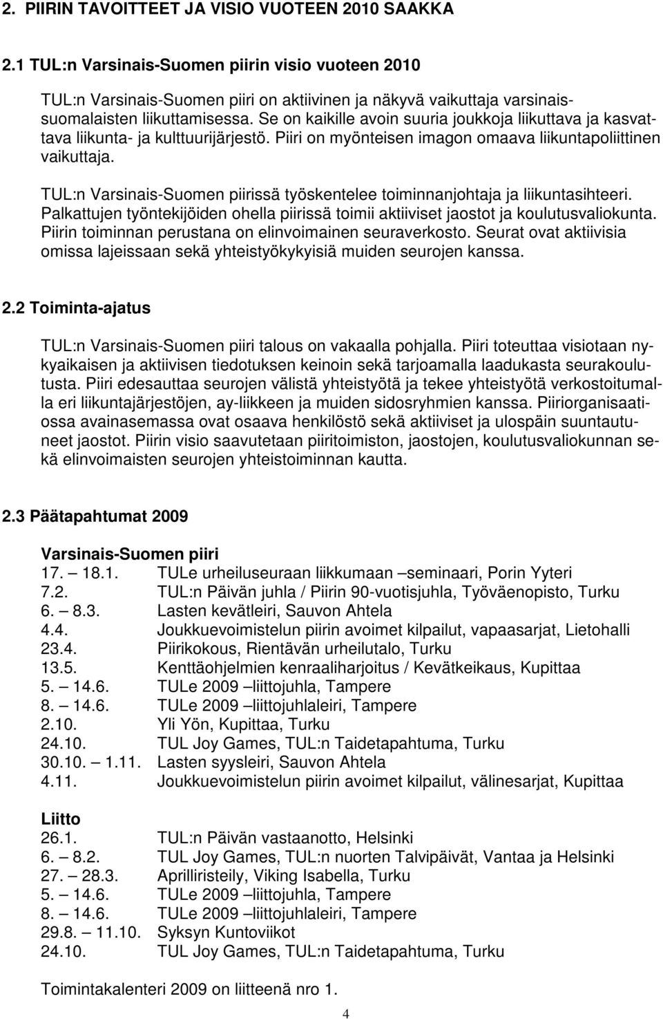 Se on kaikille avoin suuria joukkoja liikuttava ja kasvattava liikunta- ja kulttuurijärjestö. Piiri on myönteisen imagon omaava liikuntapoliittinen vaikuttaja.