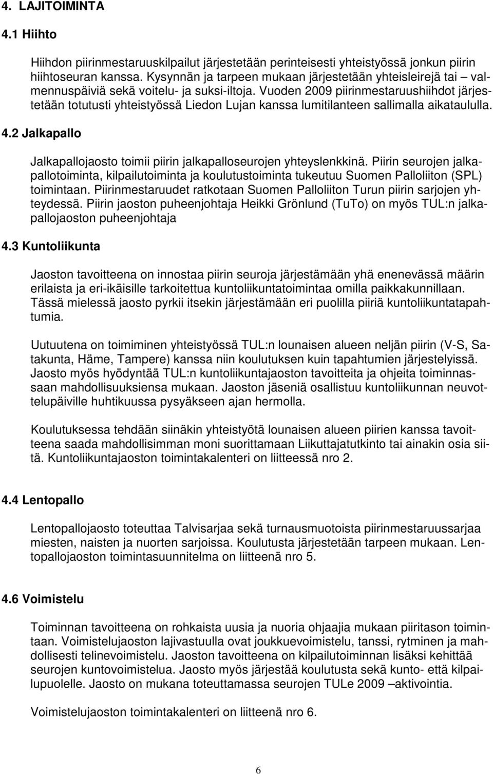 Vuoden 2009 piirinmestaruushiihdot järjestetään totutusti yhteistyössä Liedon Lujan kanssa lumitilanteen sallimalla aikataululla. 4.