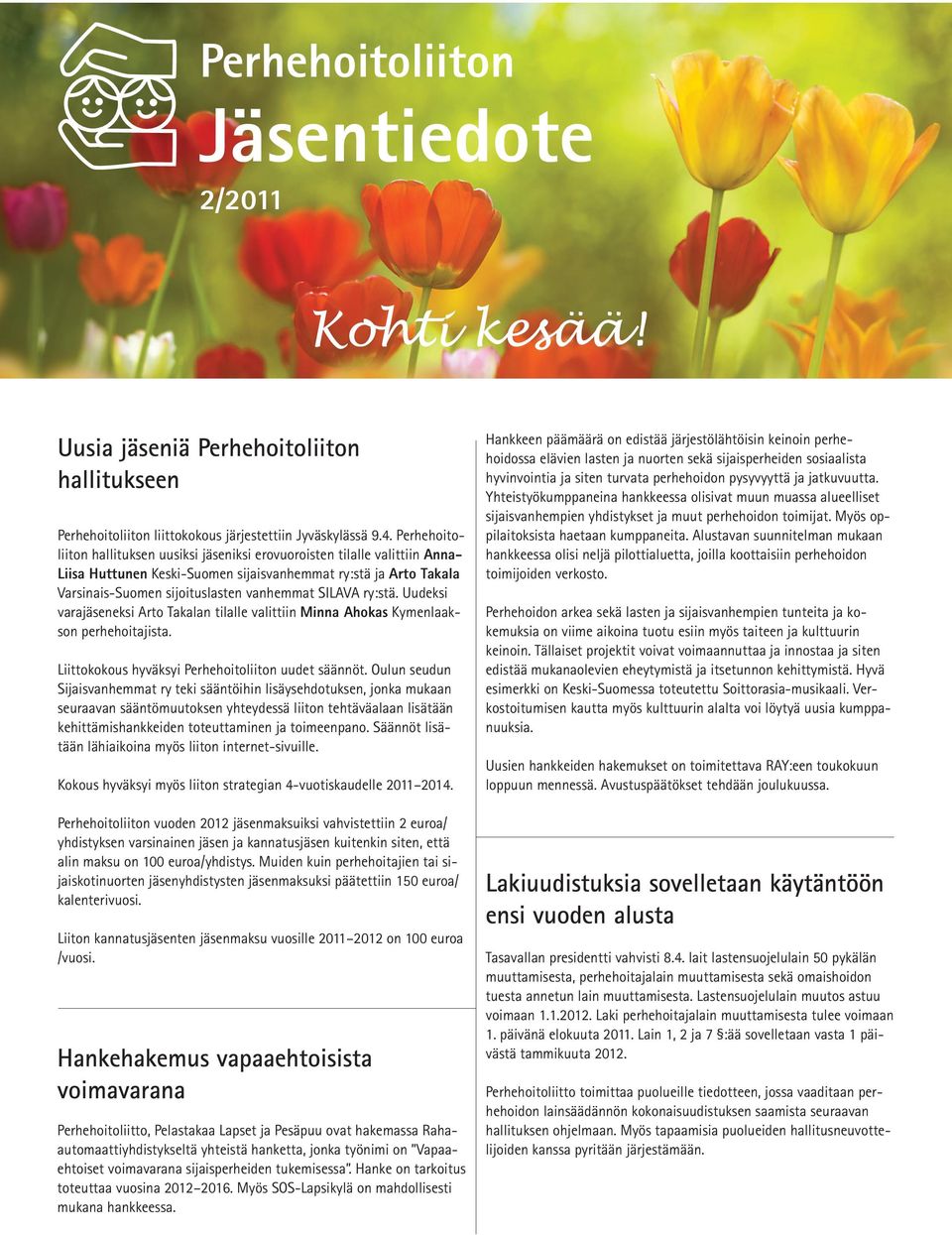 ry:stä. Uudeksi varajäseneksi Arto Takalan tilalle valittiin Minna Ahokas Kymenlaakson perhehoitajista. Liittokokous hyväksyi Perhehoitoliiton uudet säännöt.