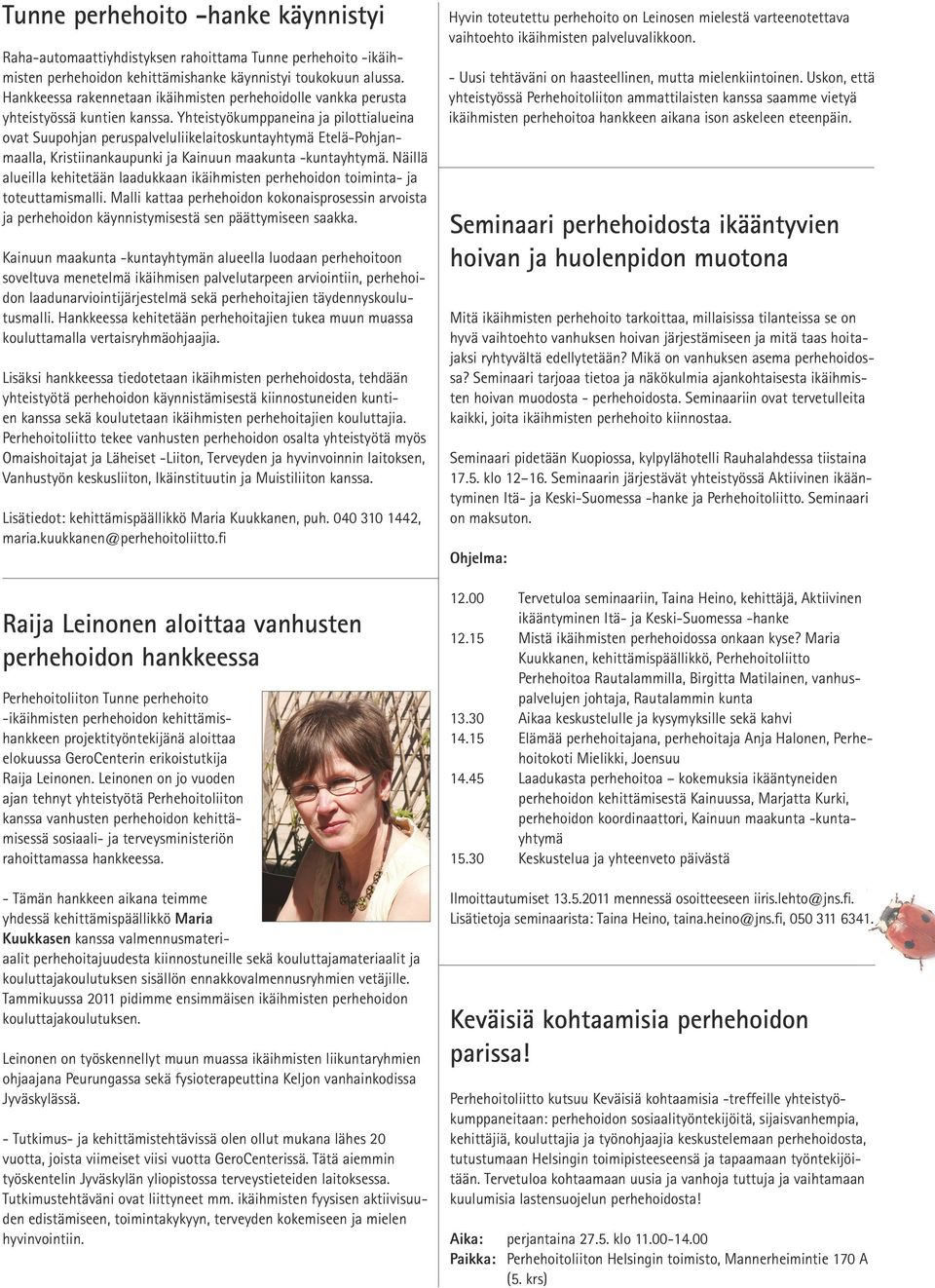 Yhteistyökumppaneina ja pilottialueina ovat Suupohjan peruspalveluliikelaitoskuntayhtymä Etelä-Pohjanmaalla, Kristiinankaupunki ja Kainuun maakunta -kuntayhtymä.