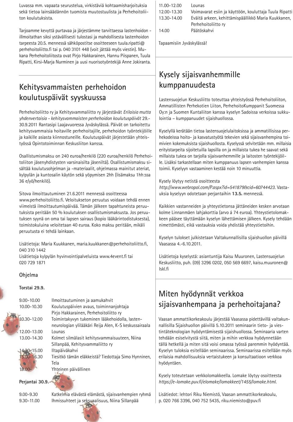 mennessä sähköpostitse osoitteeseen tuula.ripatti@ perhehoitoliitto.fi tai p. 040 3101 448 (voit jättää myös viestin).