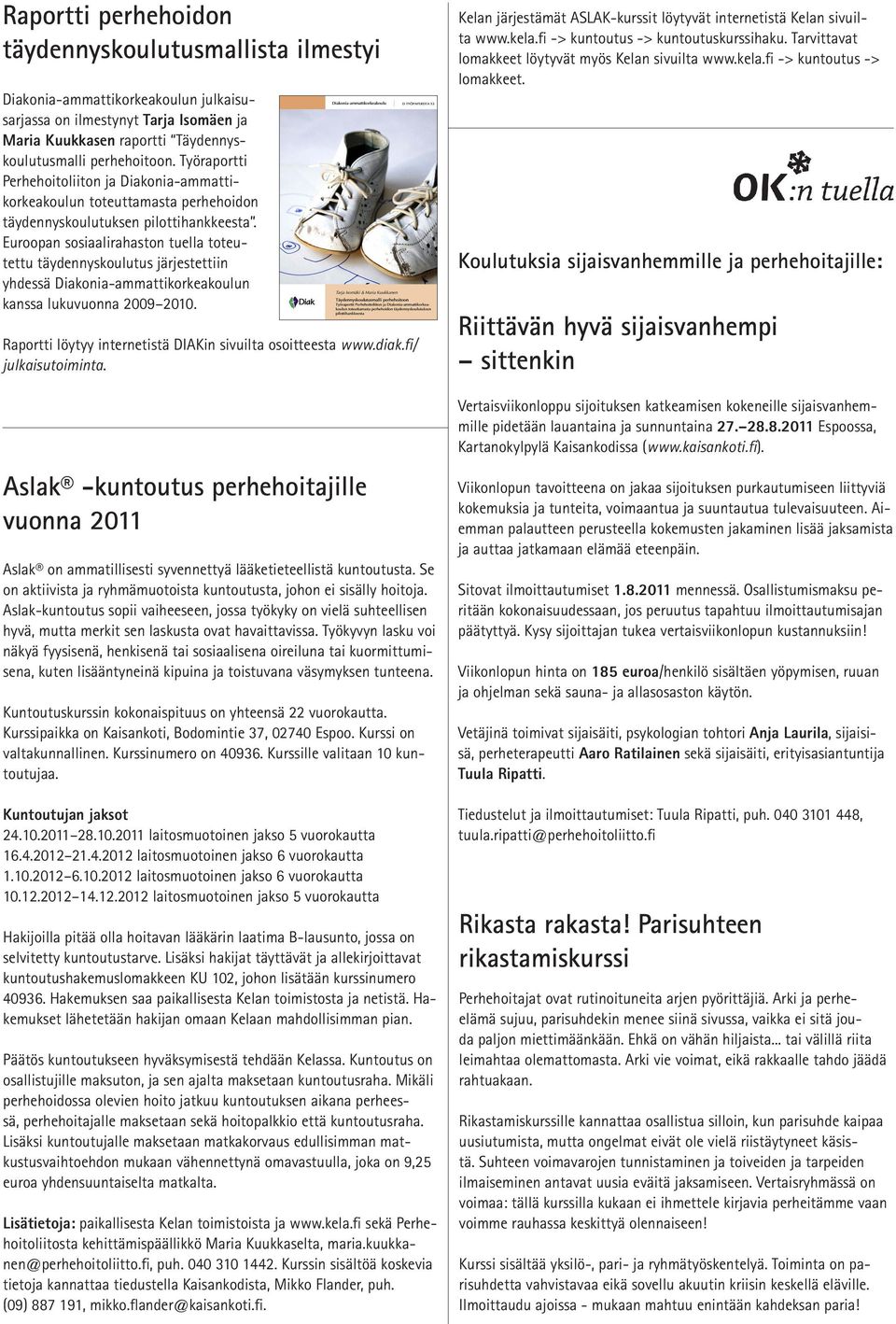 Euroopan sosiaalirahaston tuella toteutettu täydennyskoulutus järjestettiin yhdessä Diakonia-ammattikorkeakoulun kanssa lukuvuonna 2009 2010.