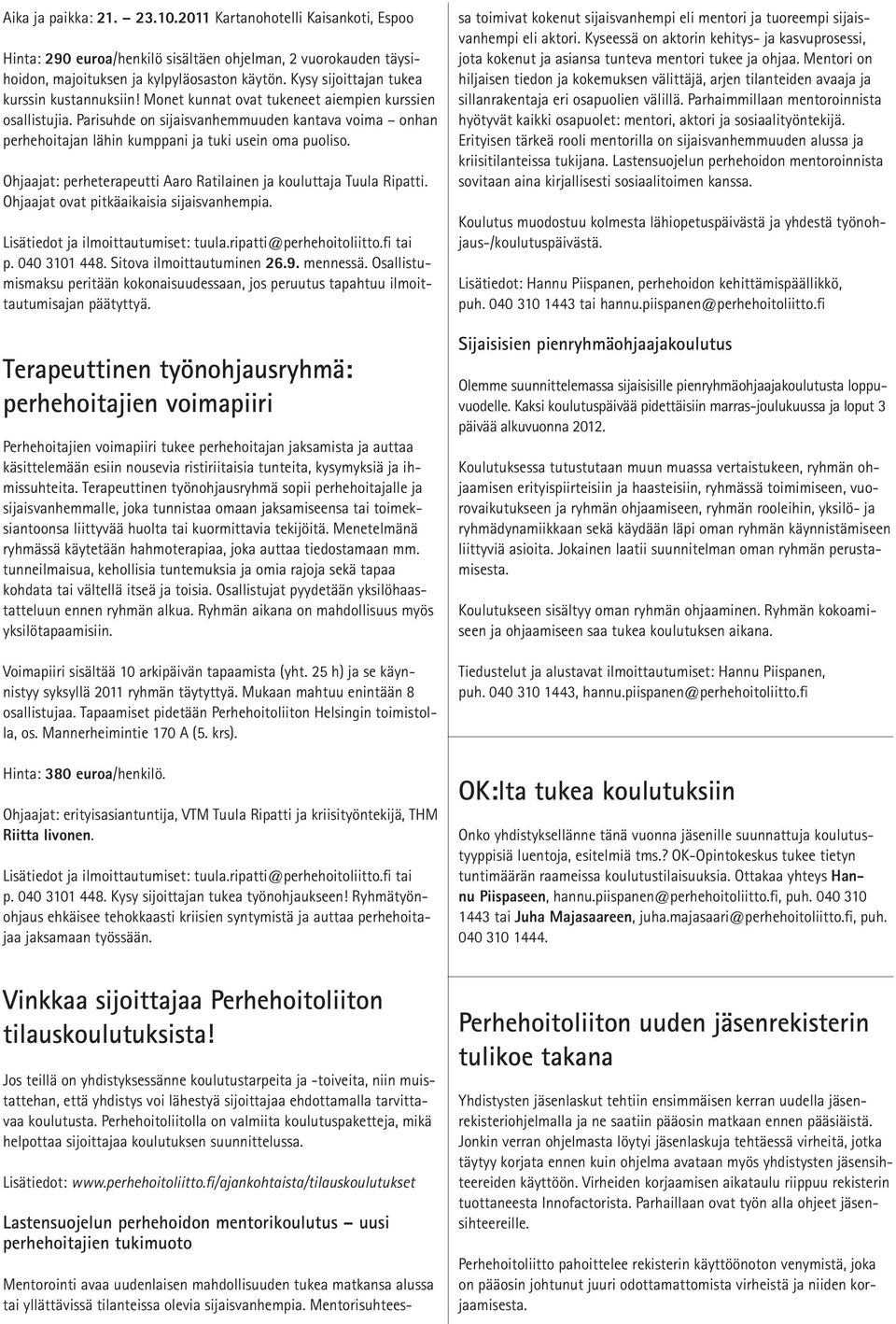 Parisuhde on sijaisvanhemmuuden kantava voima onhan perhehoitajan lähin kumppani ja tuki usein oma puoliso. Ohjaajat: perheterapeutti Aaro Ratilainen ja kouluttaja Tuula Ripatti.