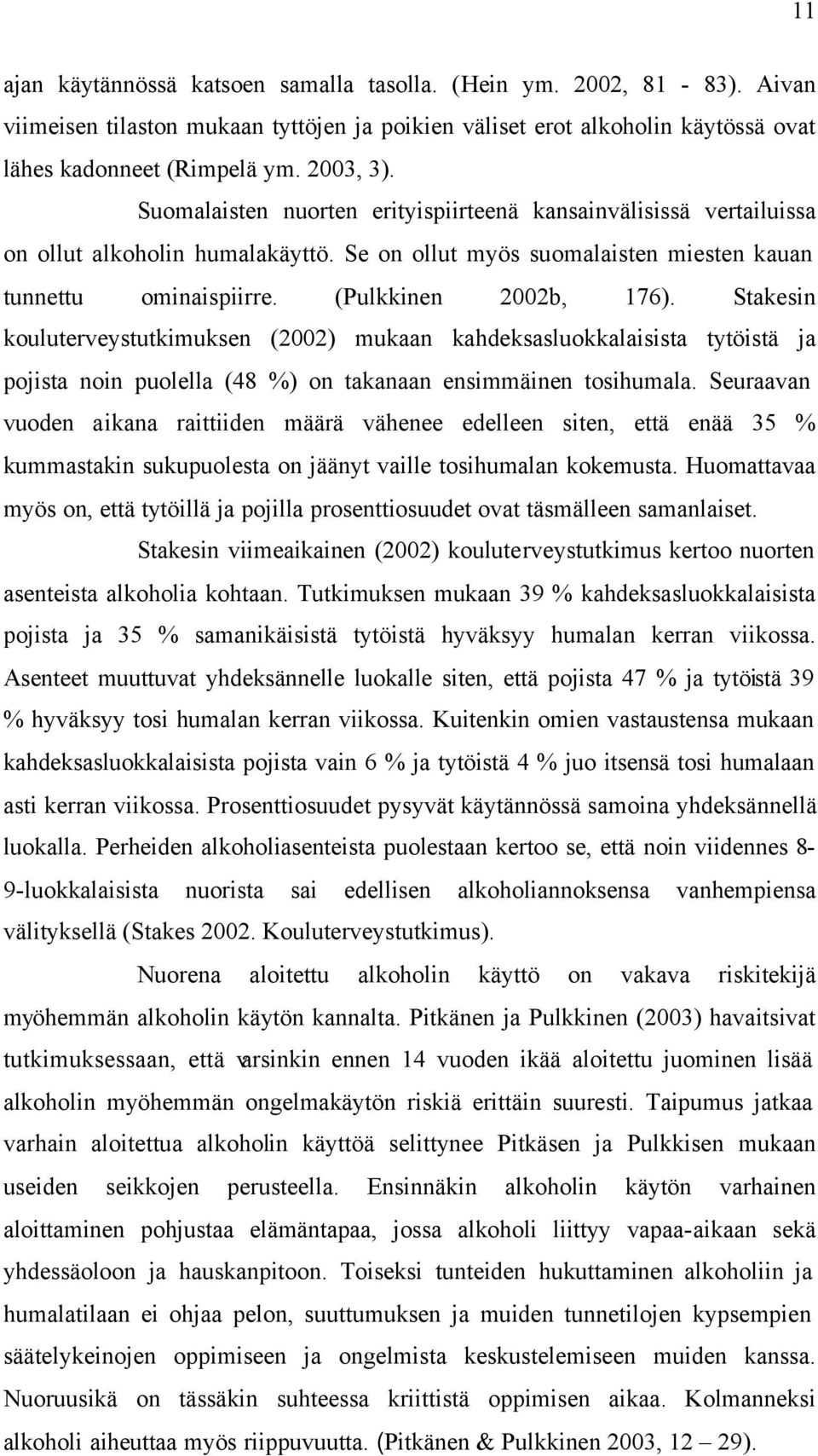 Stakesin kouluterveystutkimuksen (2002) mukaan kahdeksasluokkalaisista tytöistä ja pojista noin puolella (48 %) on takanaan ensimmäinen tosihumala.