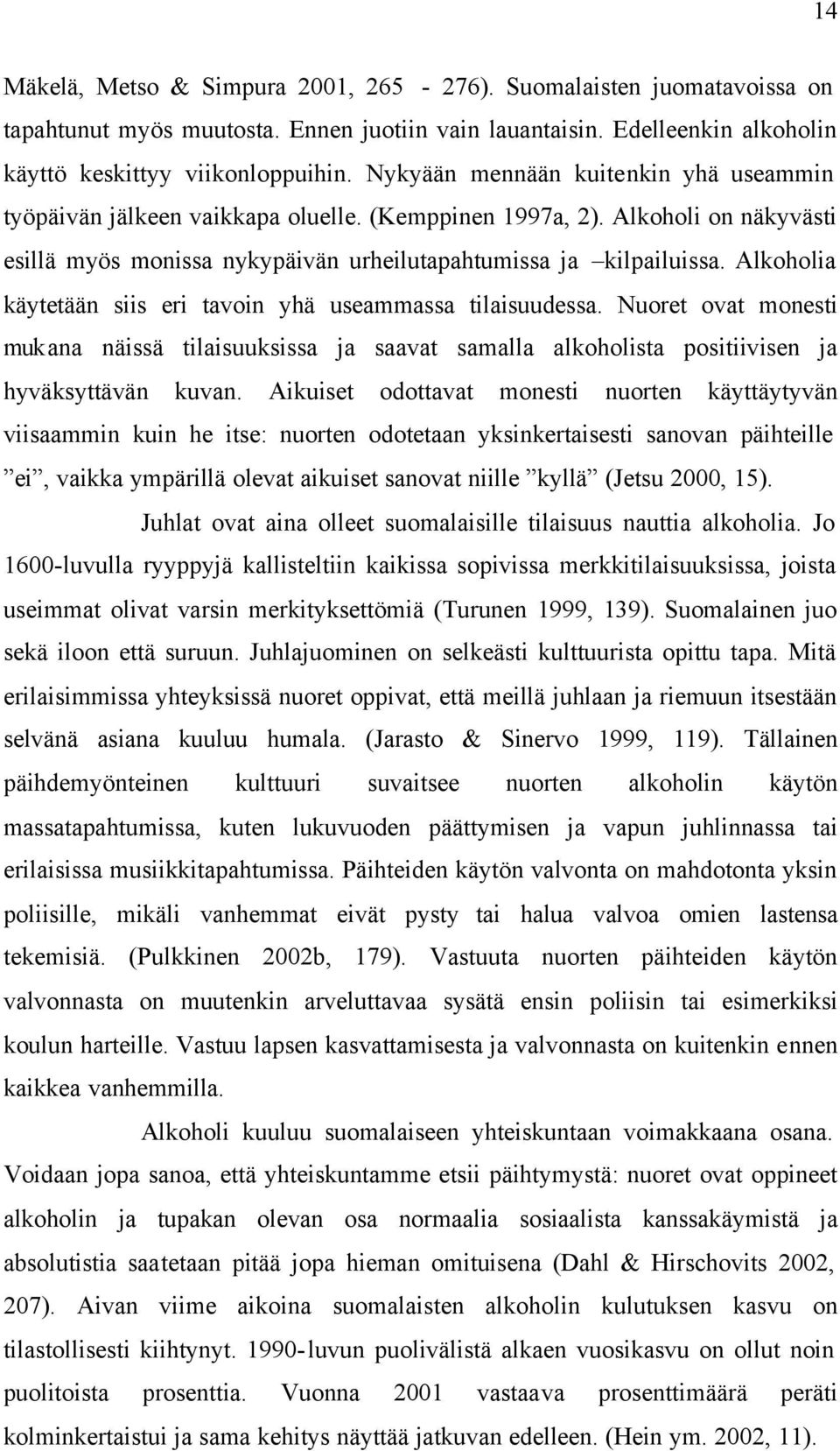 Alkoholia käytetään siis eri tavoin yhä useammassa tilaisuudessa. Nuoret ovat monesti mukana näissä tilaisuuksissa ja saavat samalla alkoholista positiivisen ja hyväksyttävän kuvan.