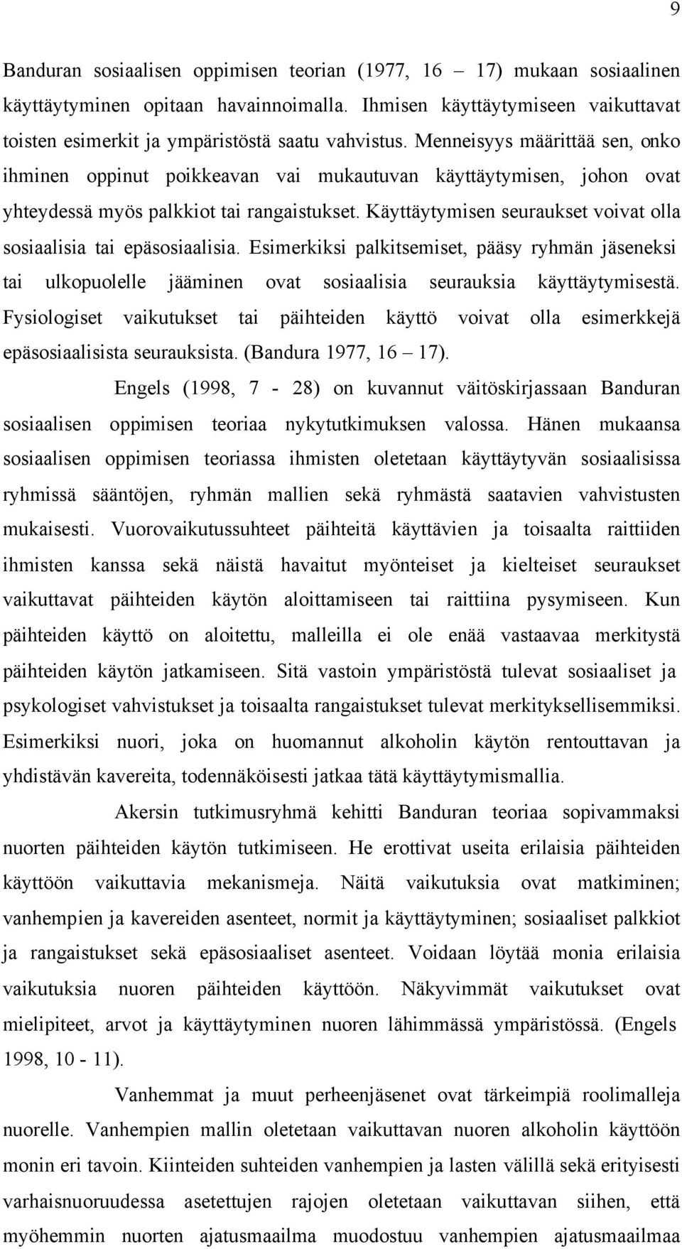 Käyttäytymisen seuraukset voivat olla sosiaalisia tai epäsosiaalisia. Esimerkiksi palkitsemiset, pääsy ryhmän jäseneksi tai ulkopuolelle jääminen ovat sosiaalisia seurauksia käyttäytymisestä.