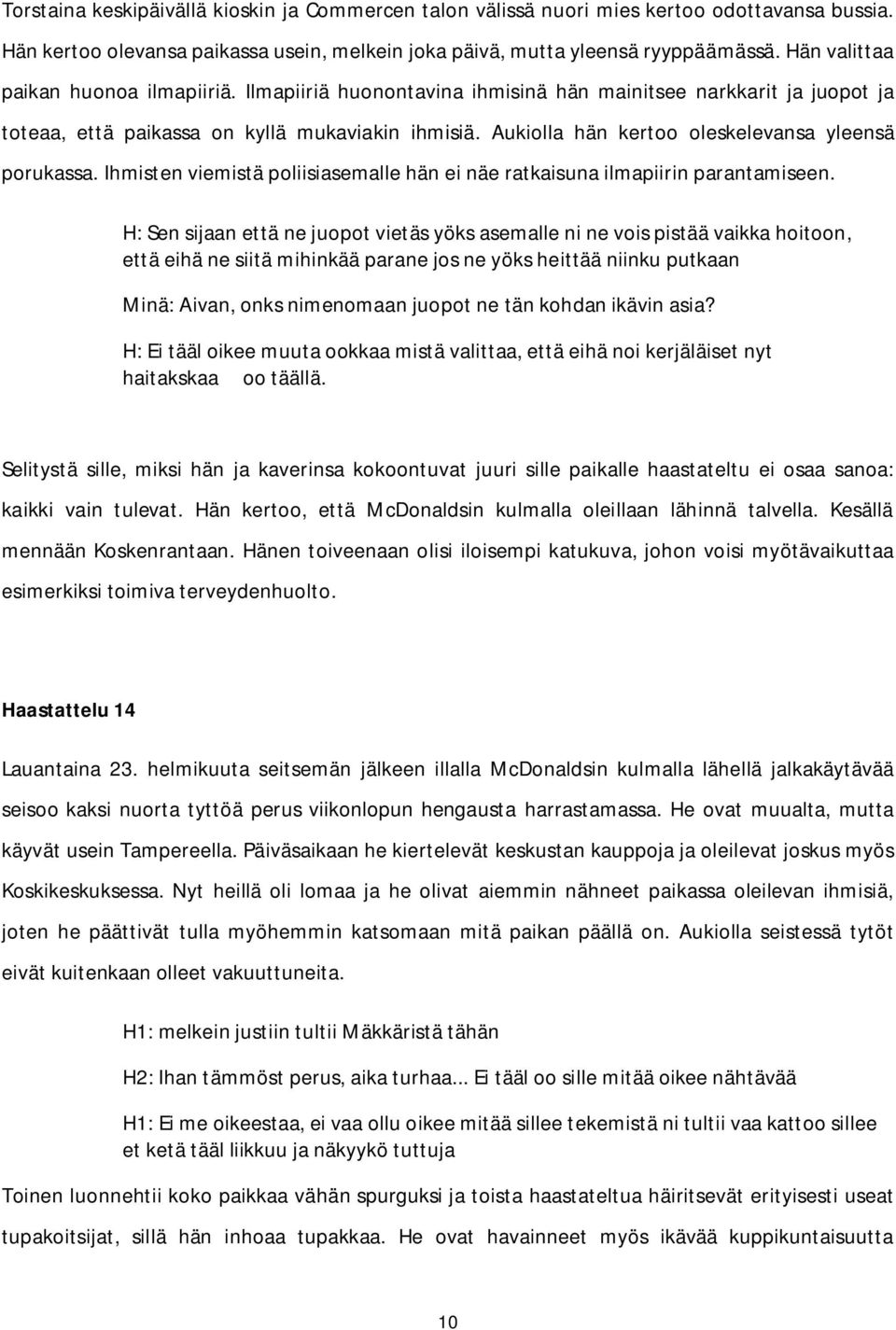 Aukiolla hän kertoo oleskelevansa yleensä porukassa. Ihmisten viemistä poliisiasemalle hän ei näe ratkaisuna ilmapiirin parantamiseen.