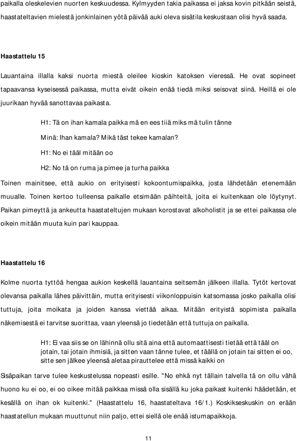 Heillä ei ole juurikaan hyvää sanottavaa paikasta. H1: Tä on ihan kamala paikka mä en ees tiiä miks mä tulin tänne Minä: Ihan kamala? Mikä täst tekee kamalan?