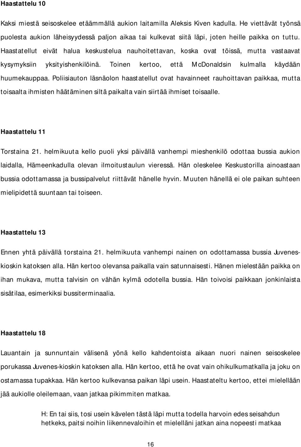 Haastatellut eivät halua keskustelua nauhoitettavan, koska ovat töissä, mutta vastaavat kysymyksiin yksityishenkilöinä. Toinen kertoo, että McDonaldsin kulmalla käydään huumekauppaa.