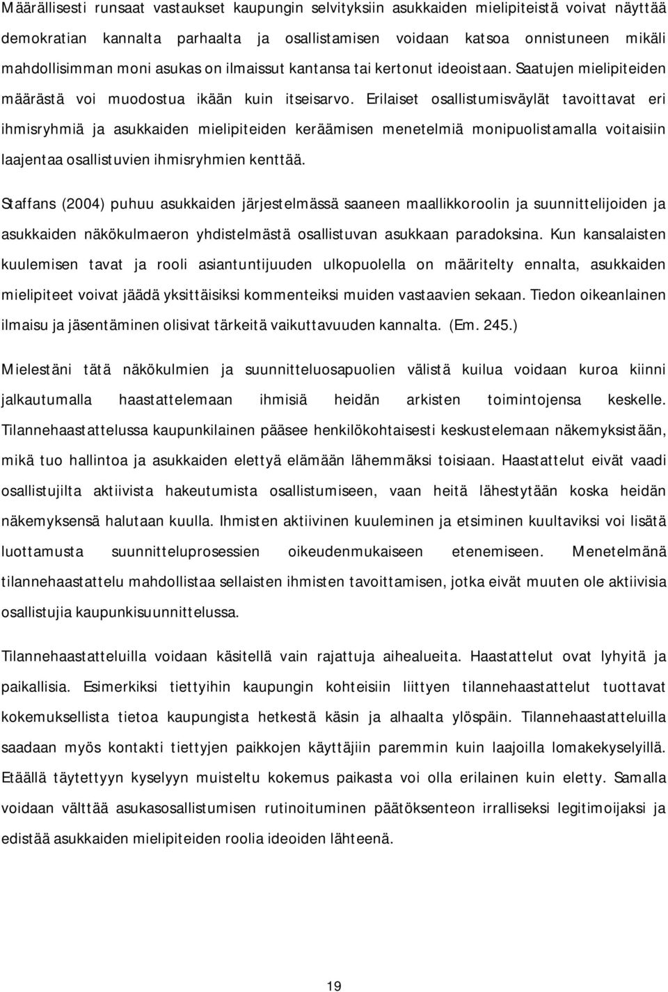 Erilaiset osallistumisväylät tavoittavat eri ihmisryhmiä ja asukkaiden mielipiteiden keräämisen menetelmiä monipuolistamalla voitaisiin laajentaa osallistuvien ihmisryhmien kenttää.