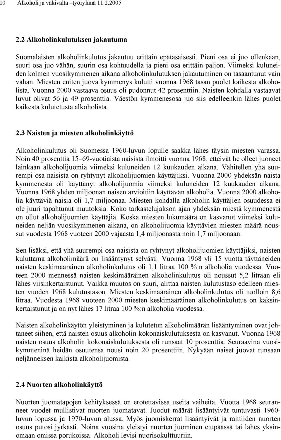 Viimeksi kuluneiden kolmen vuosikymmenen aikana alkoholinkulutuksen jakautuminen on tasaantunut vain vähän. Miesten eniten juova kymmenys kulutti vuonna 1968 tasan puolet kaikesta alkoholista.