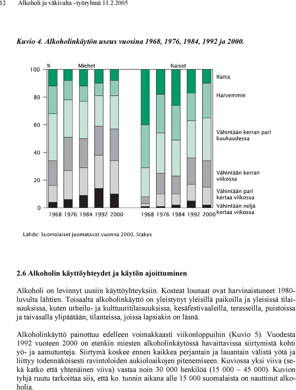 Toisaalta alkoholinkäyttö on yleistynyt yleisillä paikoilla ja yleisissä tilaisuuksissa, kuten urheilu- ja kulttuuritilaisuuksissa, kesäfestivaaleilla, terasseilla, puistoissa ja taivasalla