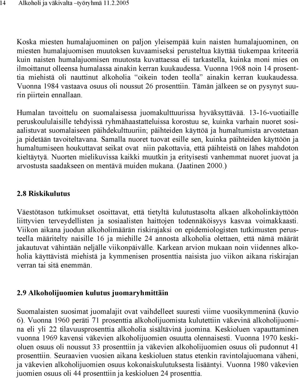 humalajuomisen muutosta kuvattaessa eli tarkastella, kuinka moni mies on ilmoittanut olleensa humalassa ainakin kerran kuukaudessa.