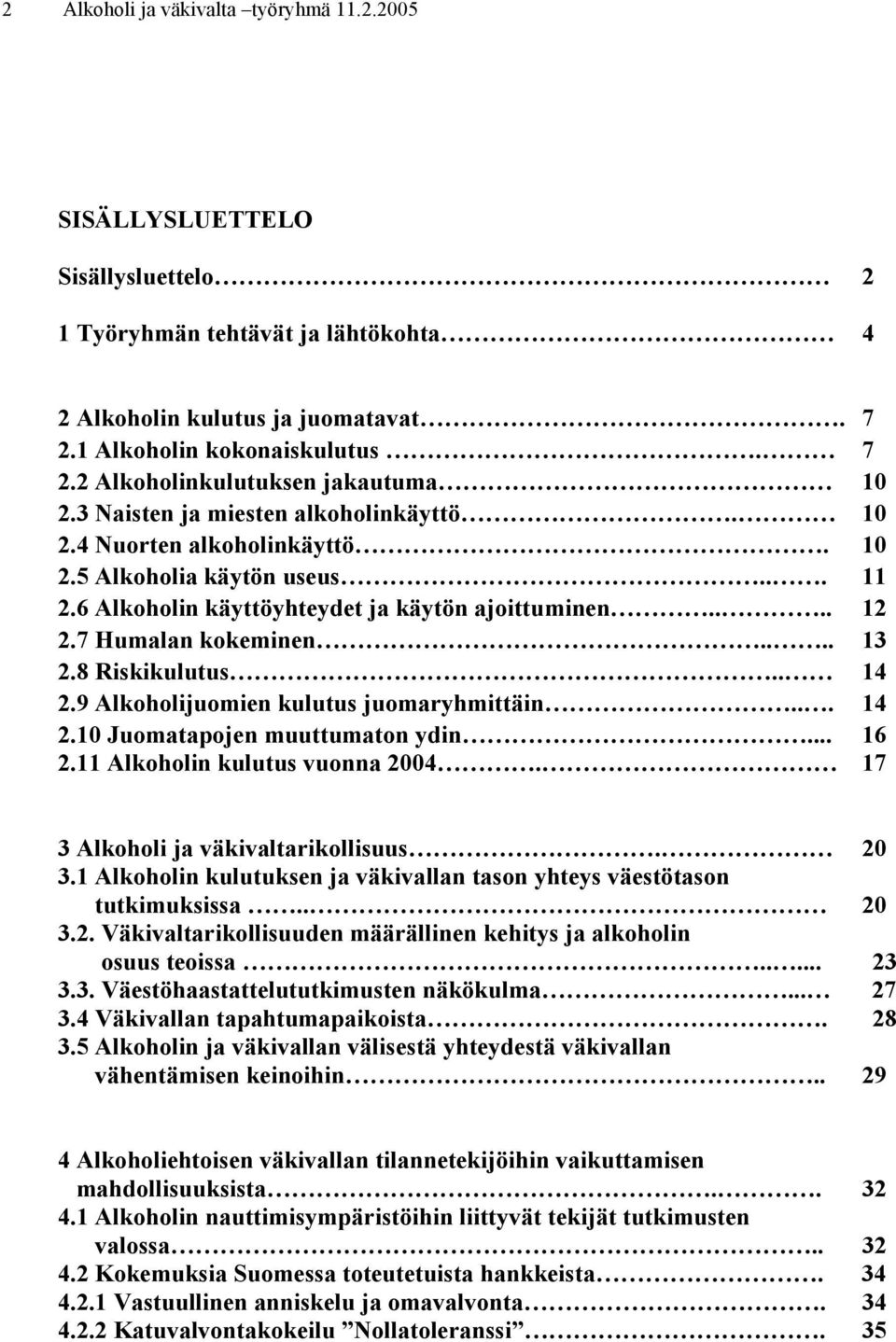 8 Riskikulutus.. 14 2.9 Alkoholijuomien kulutus juomaryhmittäin... 14 2.10 Juomatapojen muuttumaton ydin... 16 2.11 Alkoholin kulutus vuonna 2004. 17 3 Alkoholi ja väkivaltarikollisuus. 20 3.