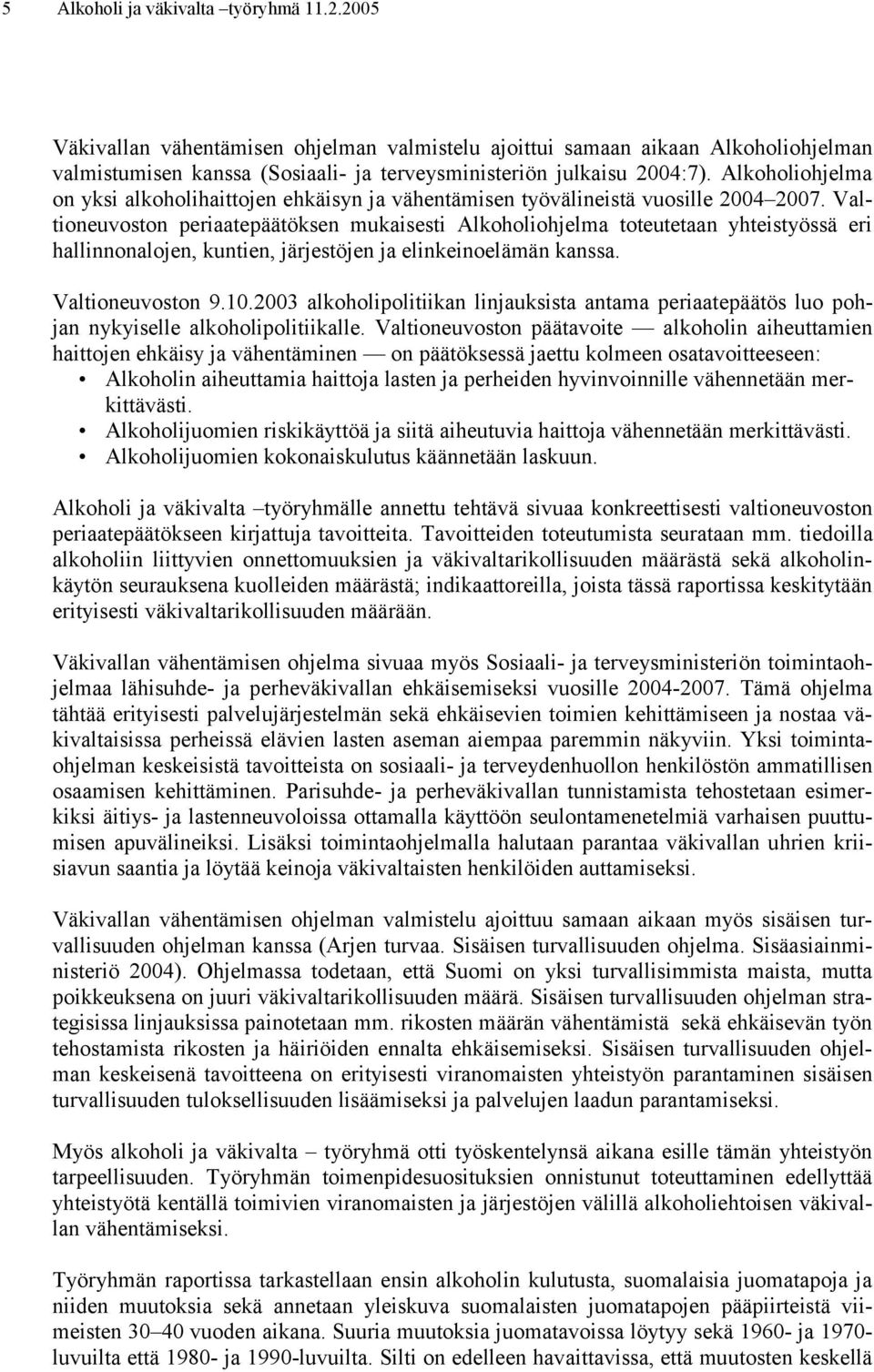 Valtioneuvoston periaatepäätöksen mukaisesti Alkoholiohjelma toteutetaan yhteistyössä eri hallinnonalojen, kuntien, järjestöjen ja elinkeinoelämän kanssa. Valtioneuvoston 9.10.