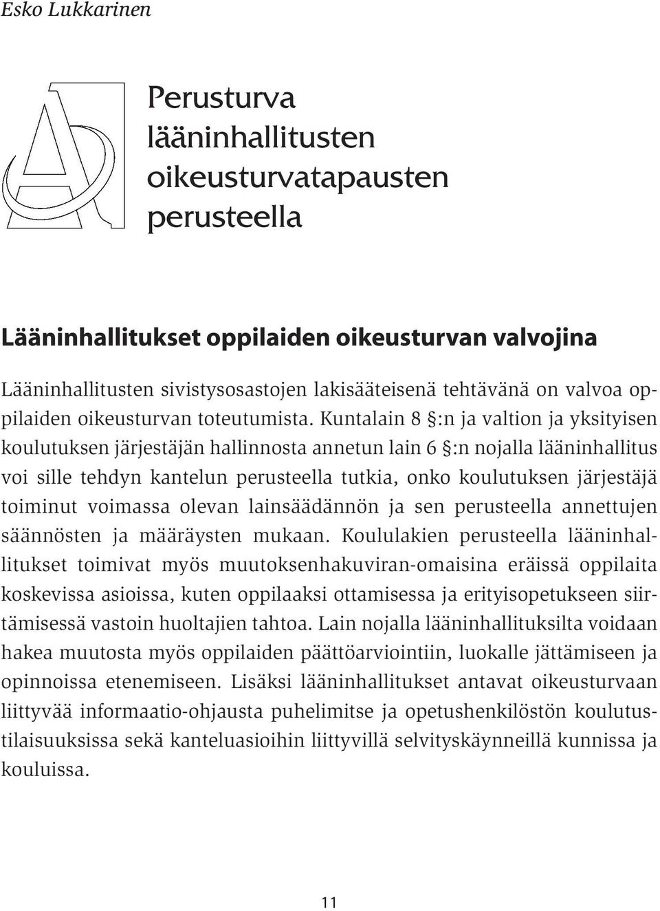 Kuntalain 8 :n ja valtion ja yksityisen koulutuksen järjestäjän hallinnosta annetun lain 6 :n nojalla lääninhallitus voi sille tehdyn kantelun perusteella tutkia, onko koulutuksen järjestäjä toiminut